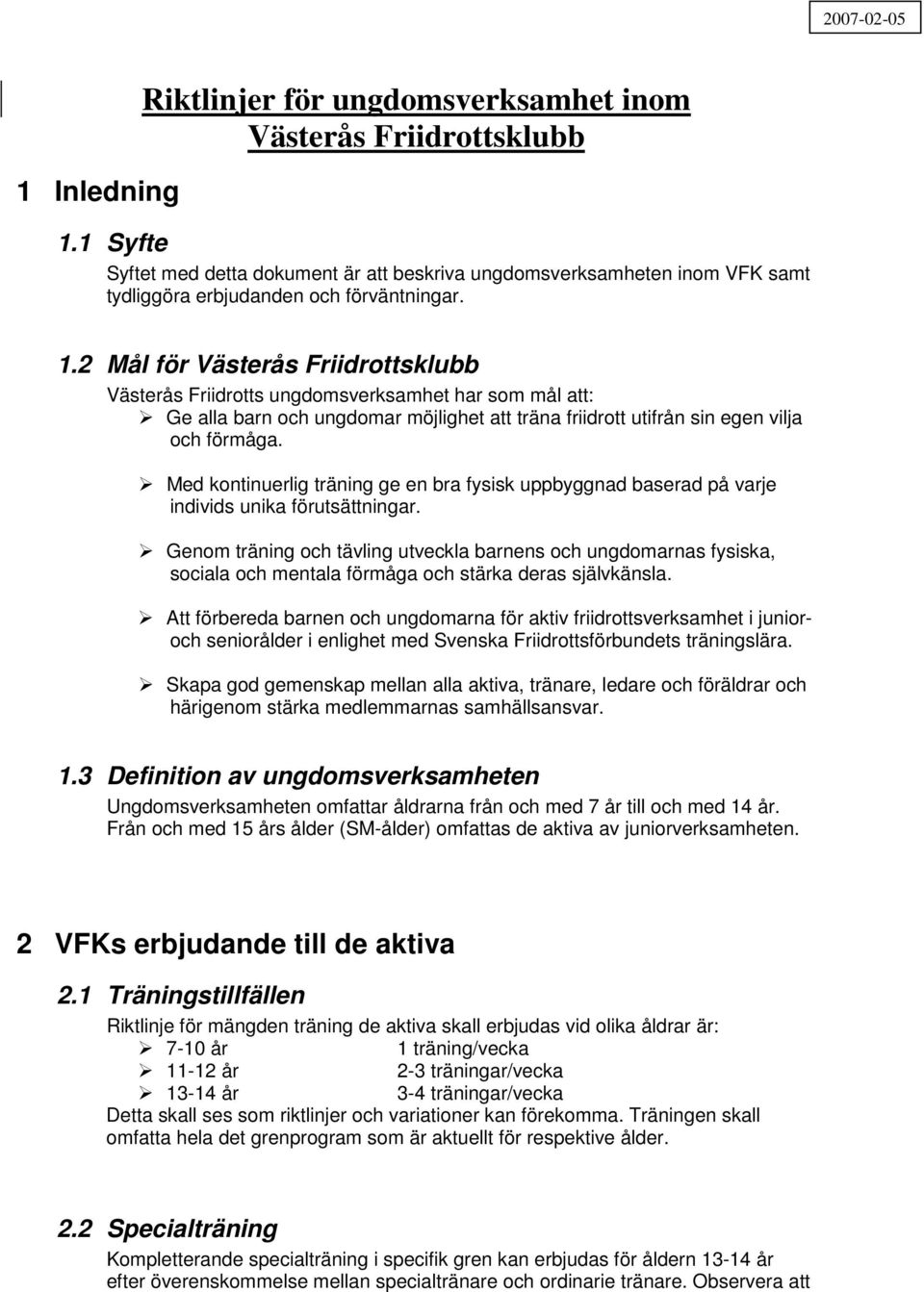 2 Mål för Västerås Friidrottsklubb Västerås Friidrotts ungdomsverksamhet har som mål att: Ge alla barn och ungdomar möjlighet att träna friidrott utifrån sin egen vilja och förmåga.