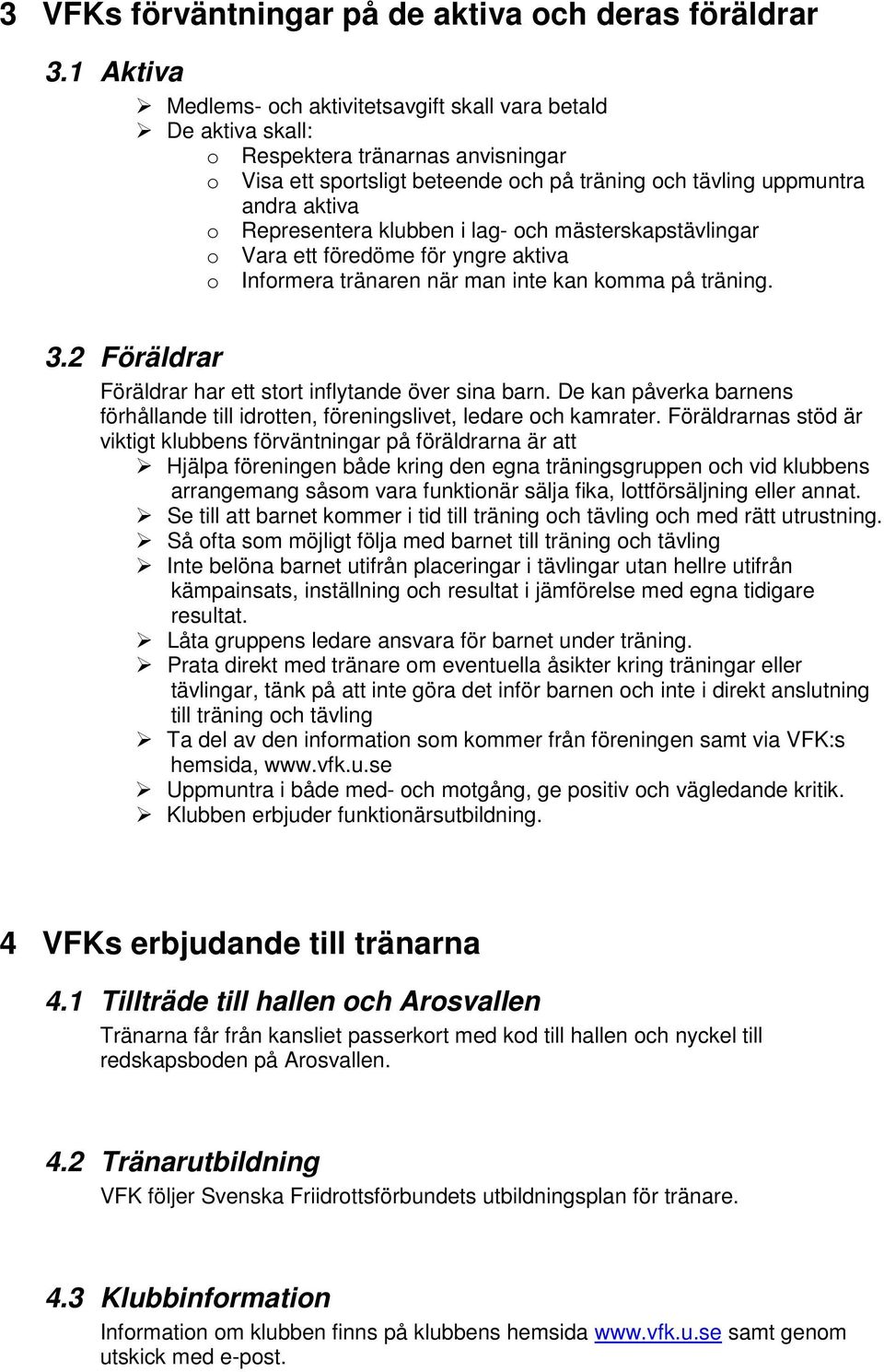 Representera klubben i lag- och mästerskapstävlingar o Vara ett föredöme för yngre aktiva o Informera tränaren när man inte kan komma på träning. 3.