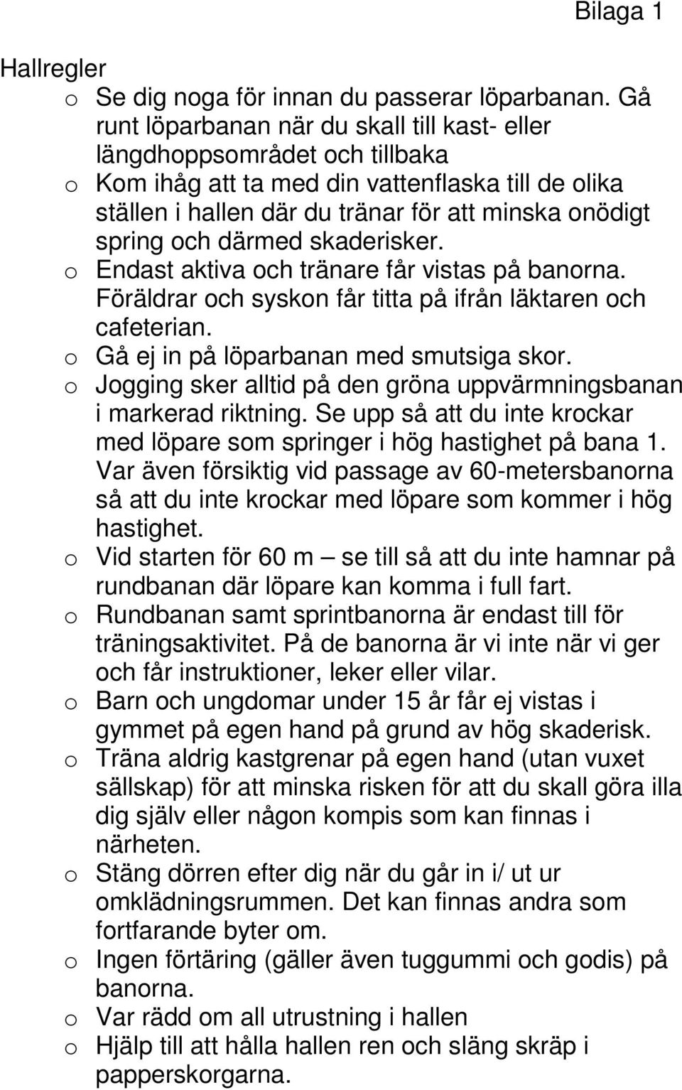 därmed skaderisker. o Endast aktiva och tränare får vistas på banorna. Föräldrar och syskon får titta på ifrån läktaren och cafeterian. o Gå ej in på löparbanan med smutsiga skor.