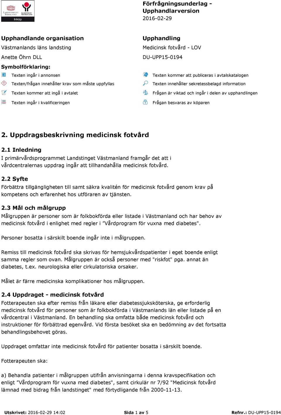 sekretessbelagd information Frågan är viktad och ingår i delen av upphandlingen Frågan besvaras av köparen 2. Uppdragsbeskrivning medicinsk fotvård 2.