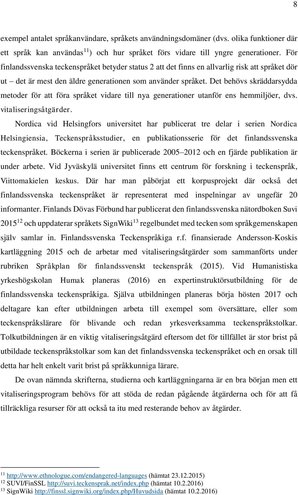 Det behövs skräddarsydda metoder för att föra språket vidare till nya generationer utanför ens hemmiljöer, dvs. vitaliseringsåtgärder.