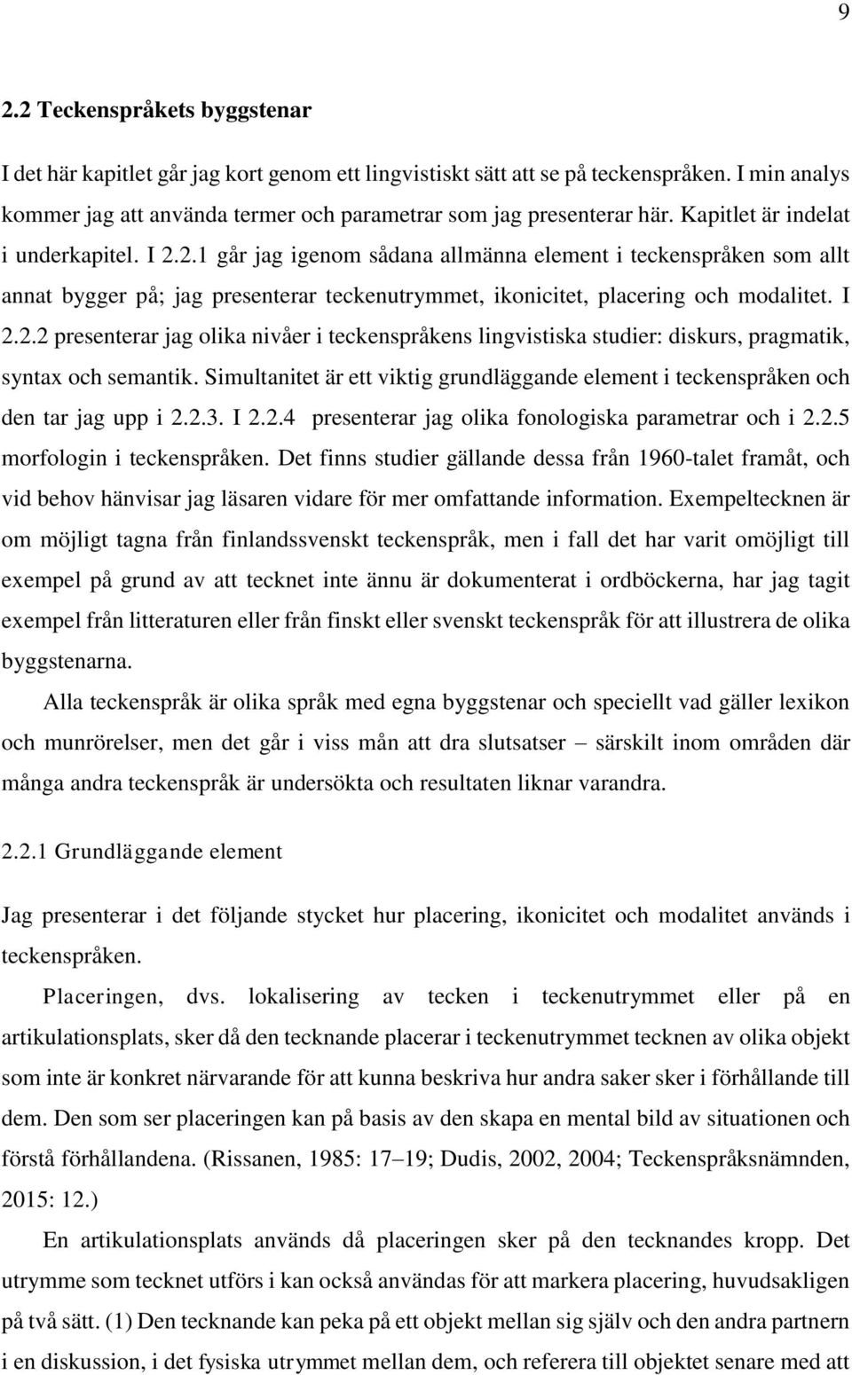 Simultanitet är ett viktig grundläggande element i teckenspråken och den tar jag upp i 2.2.3. I 2.2.4 presenterar jag olika fonologiska parametrar och i 2.2.5 morfologin i teckenspråken.