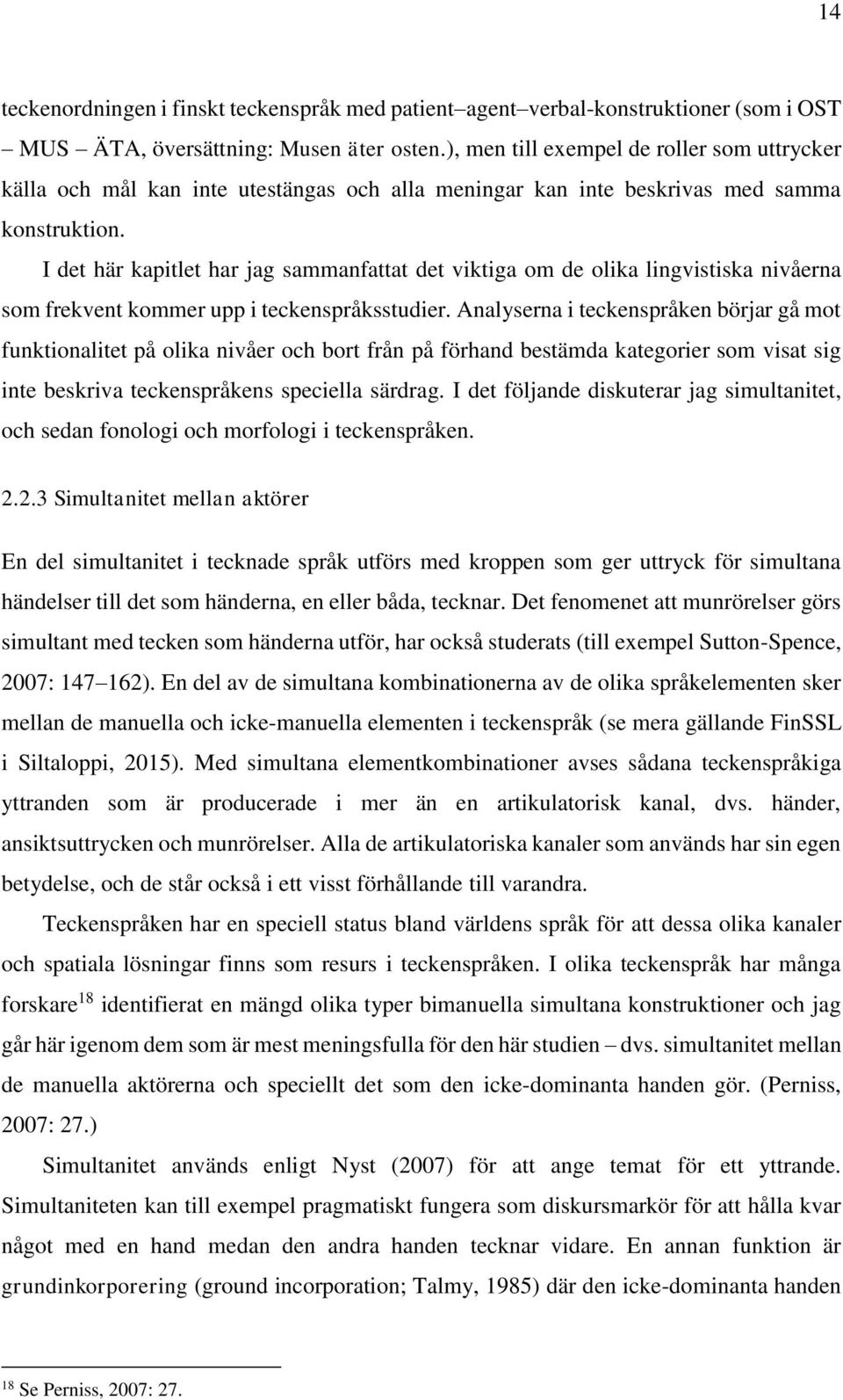 I det här kapitlet har jag sammanfattat det viktiga om de olika lingvistiska nivåerna som frekvent kommer upp i teckenspråksstudier.