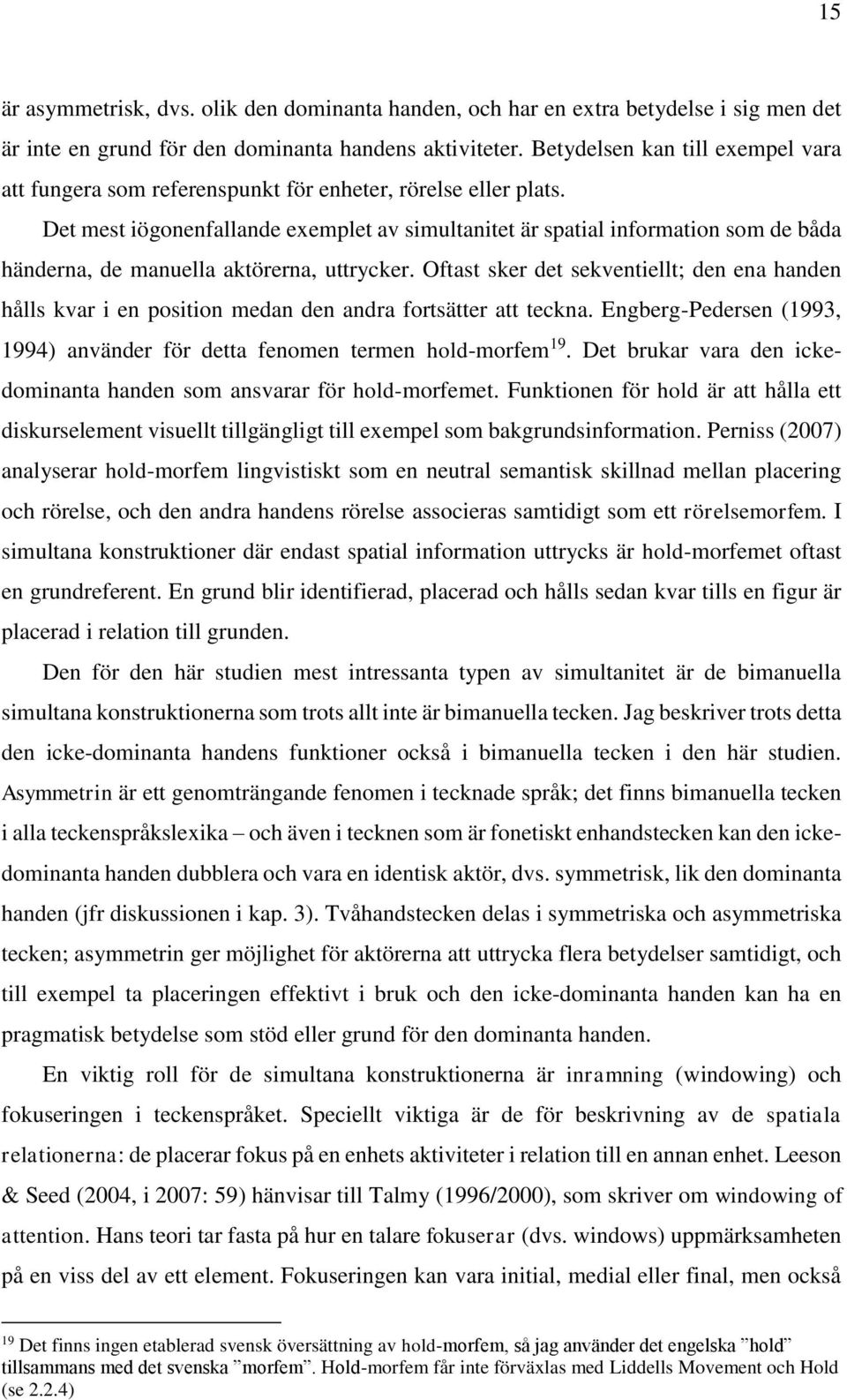 Det mest iögonenfallande exemplet av simultanitet är spatial information som de båda händerna, de manuella aktörerna, uttrycker.