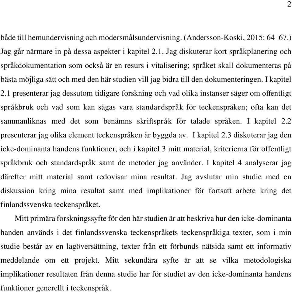 Jag diskuterar kort språkplanering och språkdokumentation som också är en resurs i vitalisering; språket skall dokumenteras på bästa möjliga sätt och med den här studien vill jag bidra till den