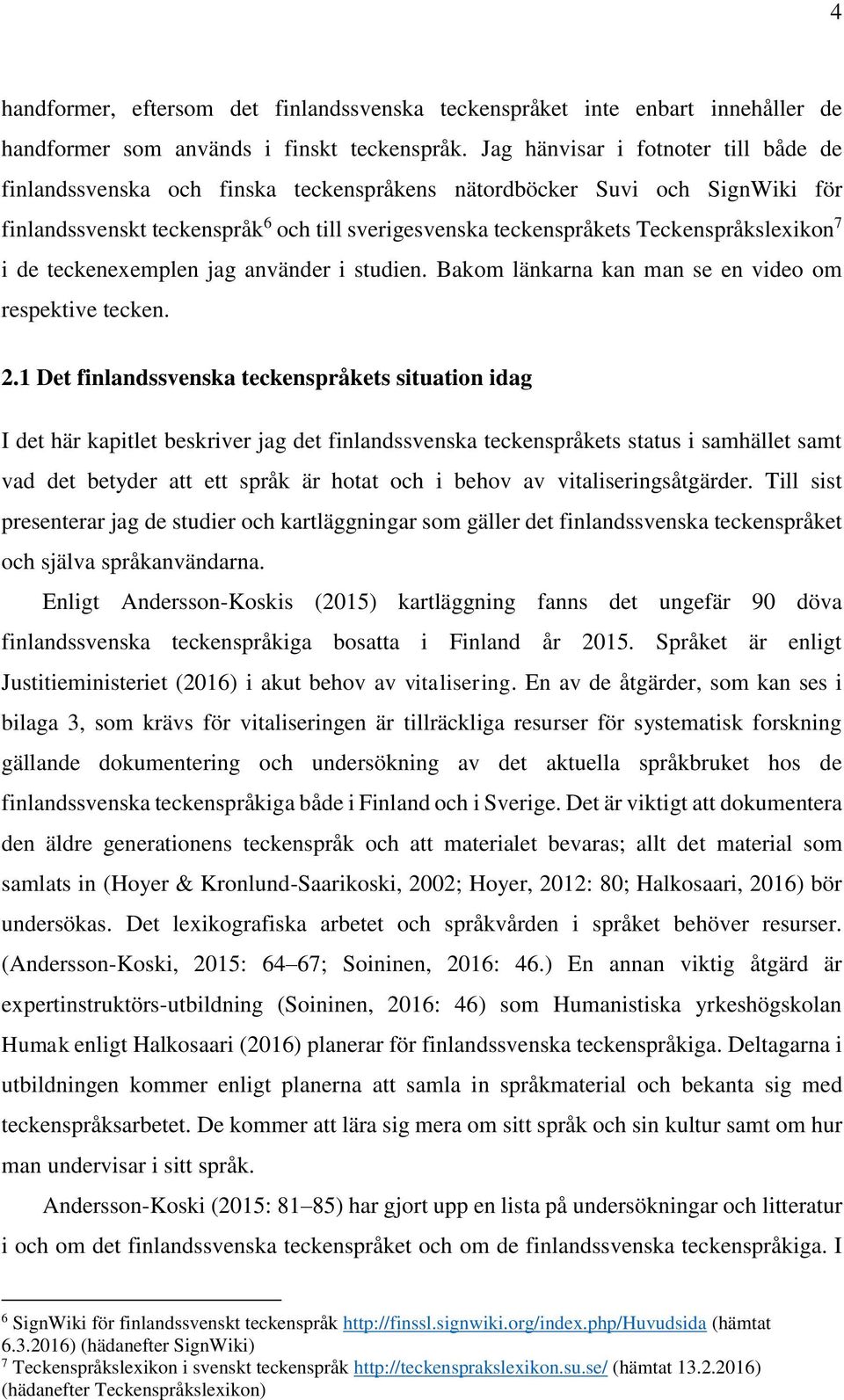 Teckenspråkslexikon 7 i de teckenexemplen jag använder i studien. Bakom länkarna kan man se en video om respektive tecken. 2.