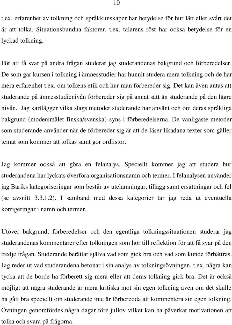 om tolkens etik och hur man förbereder sig. Det kan även antas att studerande på ämnesstudienivån förbereder sig på annat sätt än studerande på den lägre nivån.