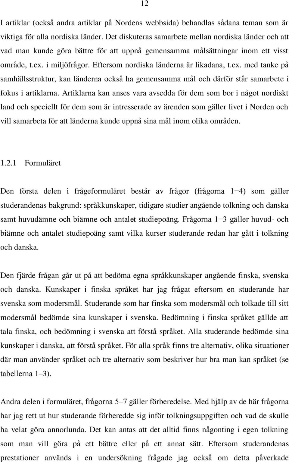 Eftersom nordiska länderna är likadana, t.ex. med tanke på samhällsstruktur, kan länderna också ha gemensamma mål och därför står samarbete i fokus i artiklarna.