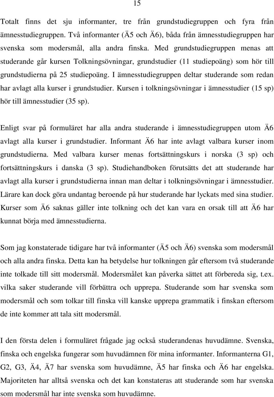 Med grundstudiegruppen menas att studerande går kursen Tolkningsövningar, grundstudier (11 studiepoäng) som hör till grundstudierna på 25 studiepoäng.