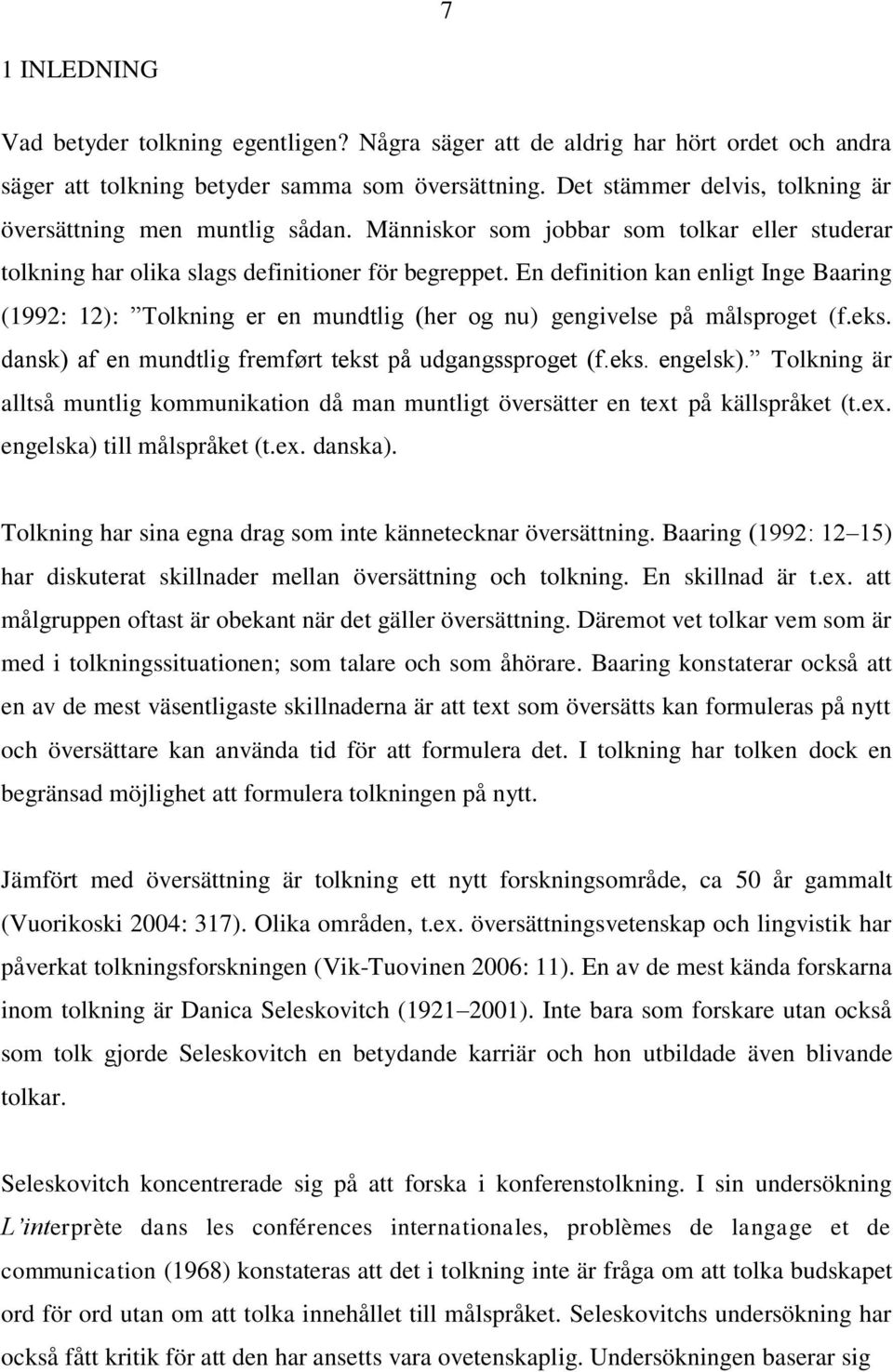 En definition kan enligt Inge Baaring (1992: 12): Tolkning er en mundtlig (her og nu) gengivelse på målsproget (f.eks. dansk) af en mundtlig fremført tekst på udgangssproget (f.eks. engelsk).