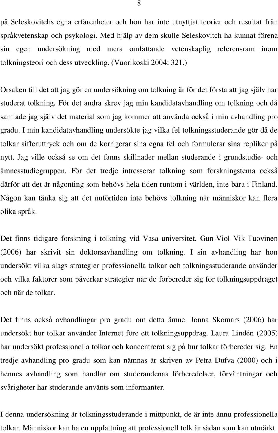 ) Orsaken till det att jag gör en undersökning om tolkning är för det första att jag själv har studerat tolkning.