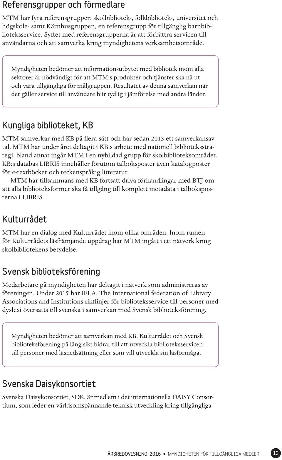 Myndigheten bedömer att informationsutbytet med bibliotek inom alla sektorer är nödvändigt för att MTM:s produkter och tjänster ska nå ut och vara tillgängliga för målgruppen.