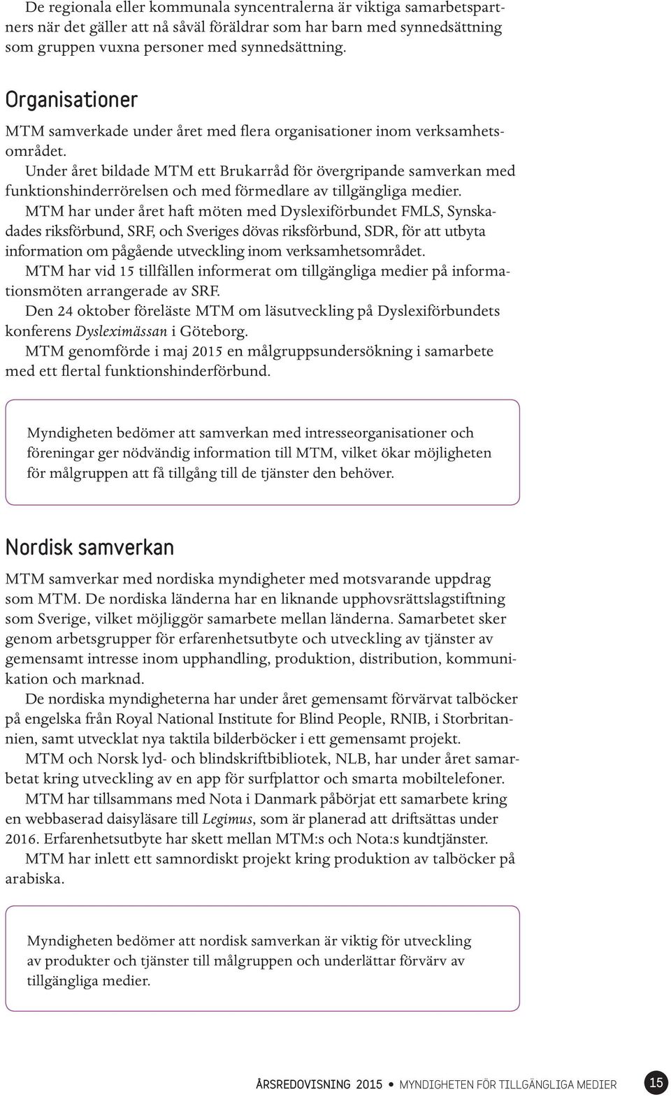 Under året bildade MTM ett Brukarråd för övergripande samverkan med funktionshinderrörelsen och med förmedlare av tillgängliga medier.