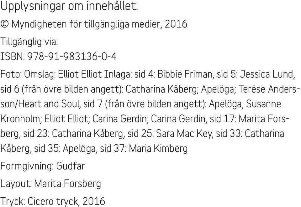 övre bilden angett): Apelöga, Susanne Kronholm; Elliot Elliot; Carina Gerdin; Carina Gerdin, sid 17: Marita Forsberg, sid 23: Catharina Kåberg, sid