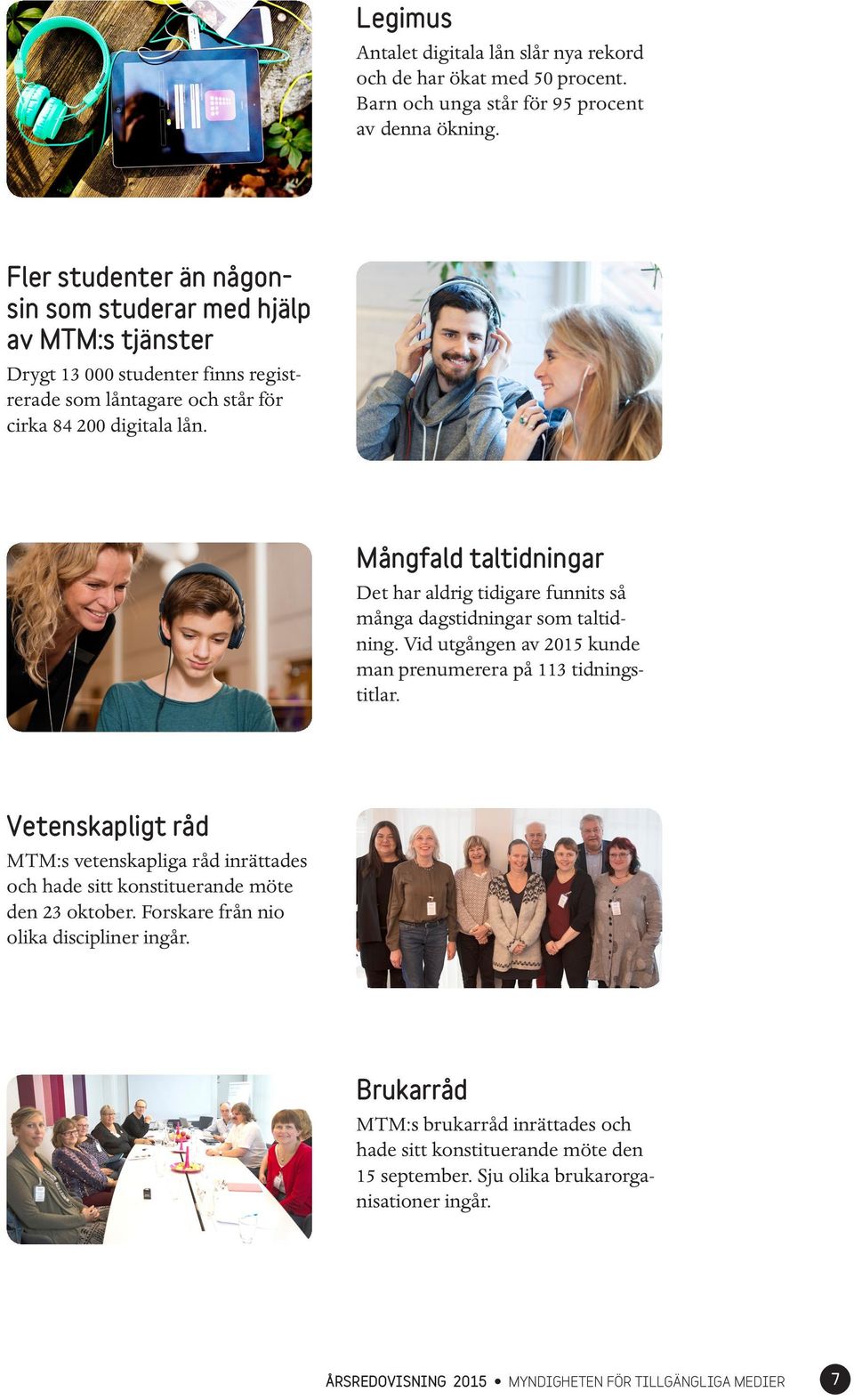 Mångfald taltidningar Det har aldrig tidigare funnits så många dagstidningar som taltidning. Vid utgången av 2015 kunde man prenumerera på 113 tidningstitlar.