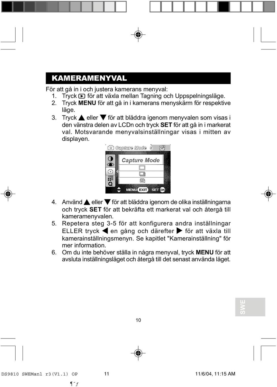 Använd eller för att bläddra igenom de olika inställningarna och tryck SET för att bekräfta ett markerat val och återgå till kameramenyvalen. 5.