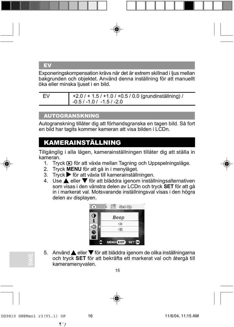 Så fort en bild har tagits kommer kameran att visa bilden i LCDn. KAMERAINSTÄLLNING Tillgänglig i alla lägen, kamerainställningen tillåter dig att ställa in kameran. 1.