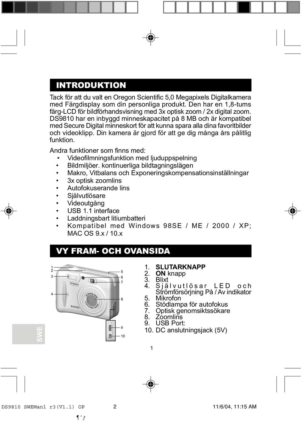 DS9810 har en inbyggd minneskapacitet på 8 MB och är kompatibel med Secure Digital minneskort för att kunna spara alla dina favoritbilder och videoklipp.