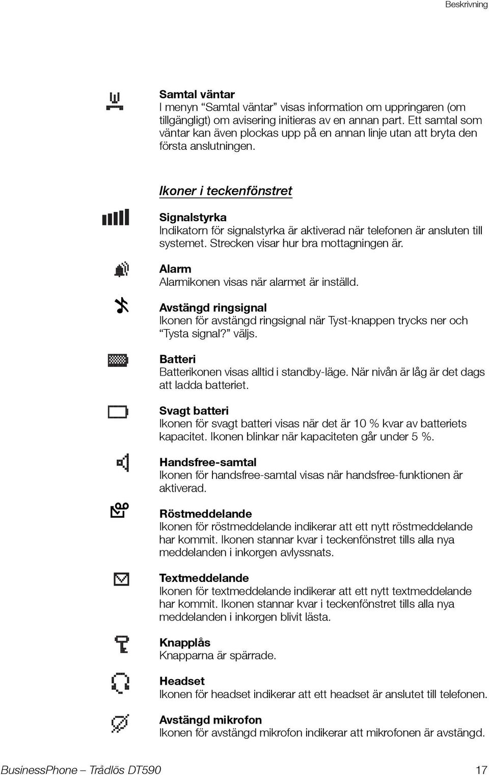 Ikoner i teckenfönstret Signalstyrka Indikatorn för signalstyrka är aktiverad när telefonen är ansluten till systemet. Strecken visar hur bra mottagningen är.