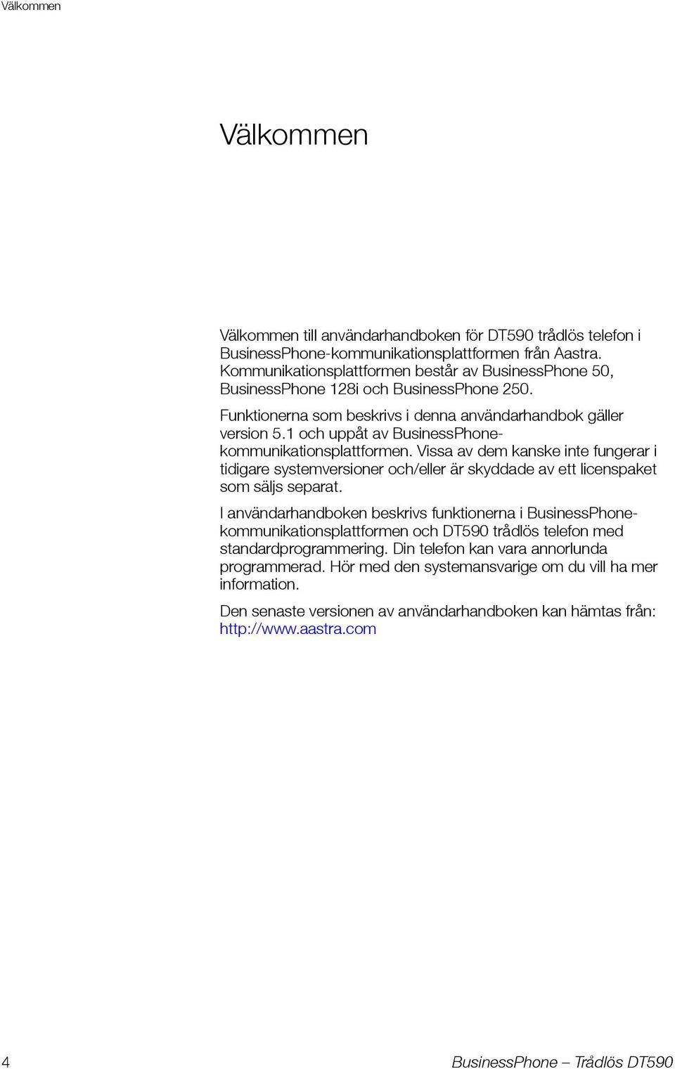 1 och uppåt av BusinessPhonekommunikationsplattformen. Vissa av dem kanske inte fungerar i tidigare systemversioner och/eller är skyddade av ett licenspaket som säljs separat.