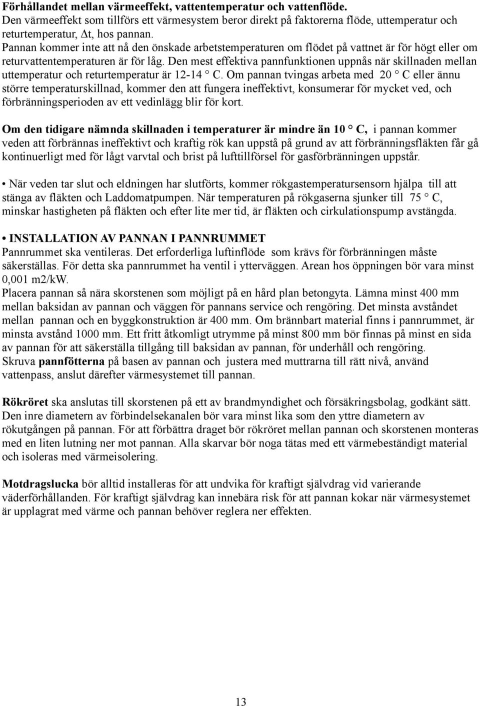 Den mest effektiva pannfunktionen uppnås när skillnaden mellan uttemperatur och returtemperatur är 12-14 C.