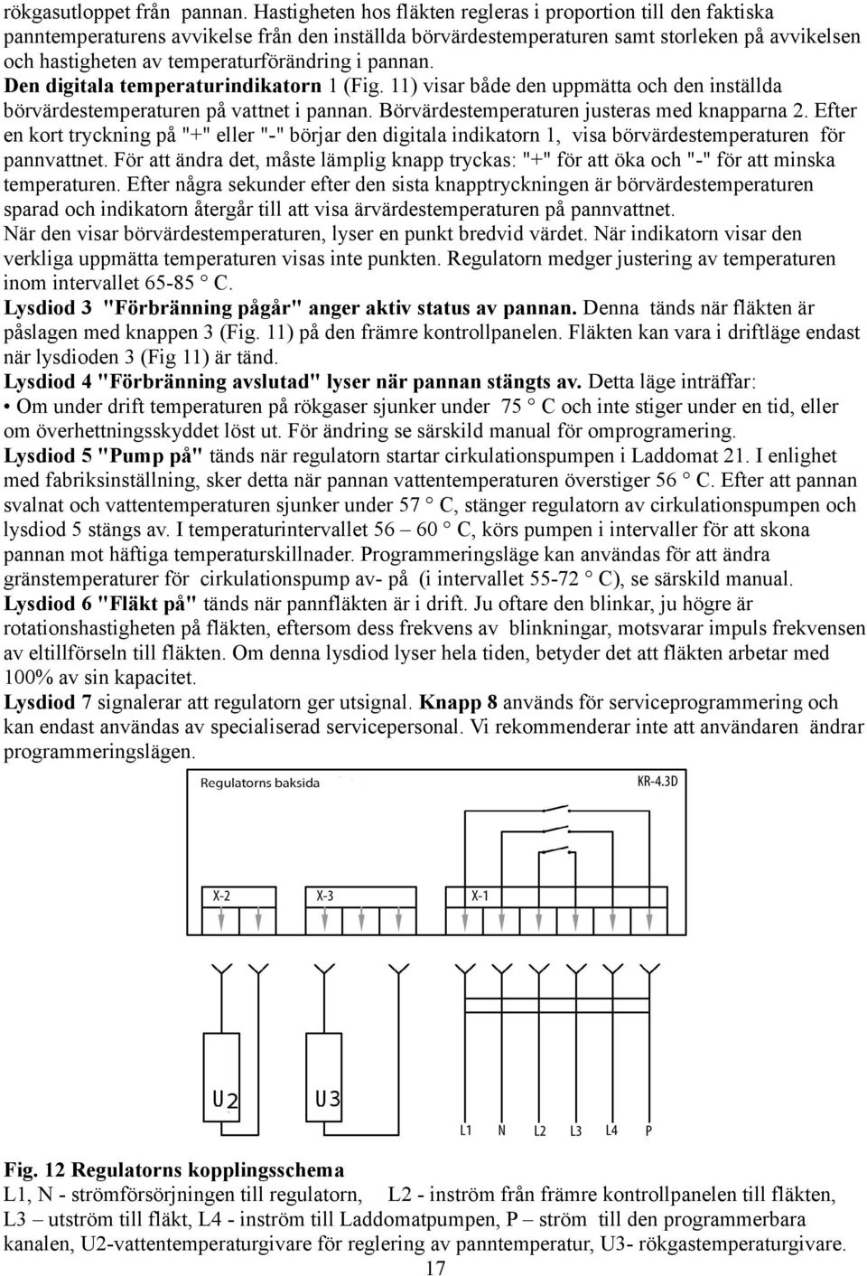 temperaturförändring i pannan. Den digitala temperaturindikatorn 1 (Fig. 11) visar både den uppmätta och den inställda börvärdestemperaturen på vattnet i pannan.