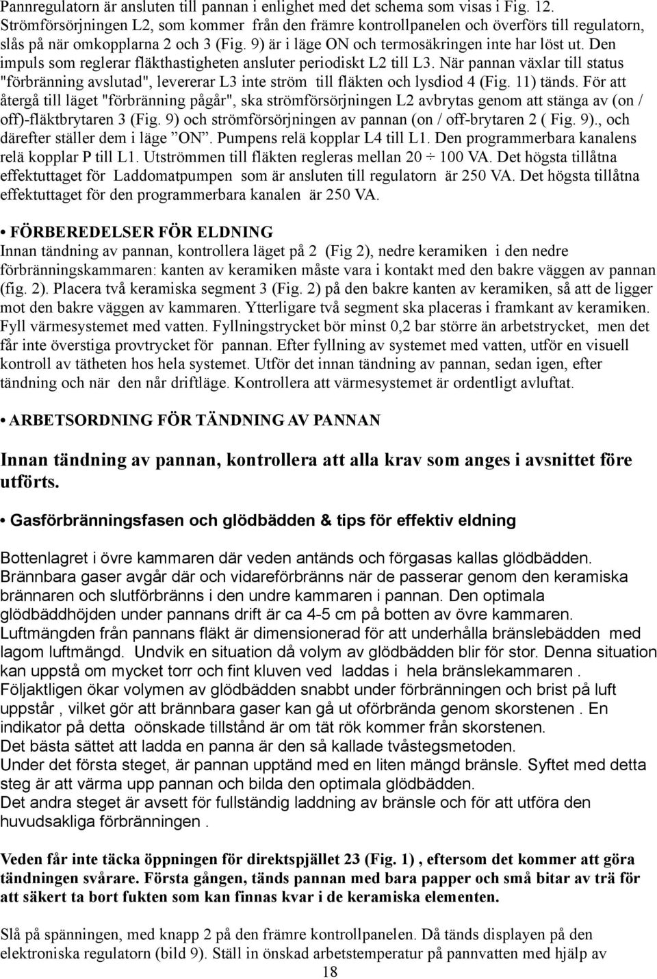 Den impuls som reglerar fläkthastigheten ansluter periodiskt L2 till L3. När pannan växlar till status "förbränning avslutad", levererar L3 inte ström till fläkten och lysdiod 4 (Fig. 11) tänds.