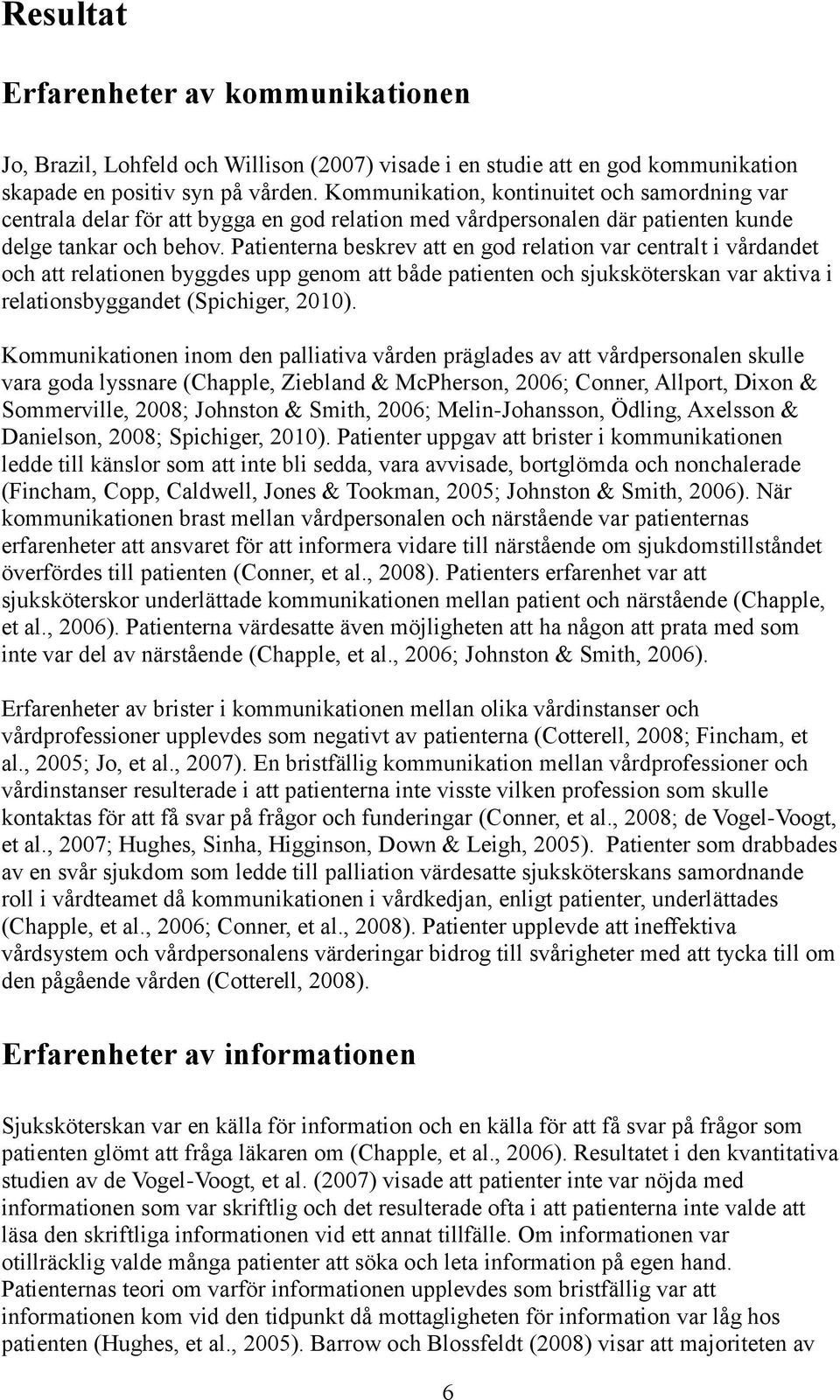 Patienterna beskrev att en god relation var centralt i vårdandet och att relationen byggdes upp genom att både patienten och sjuksköterskan var aktiva i relationsbyggandet (Spichiger, 2010).