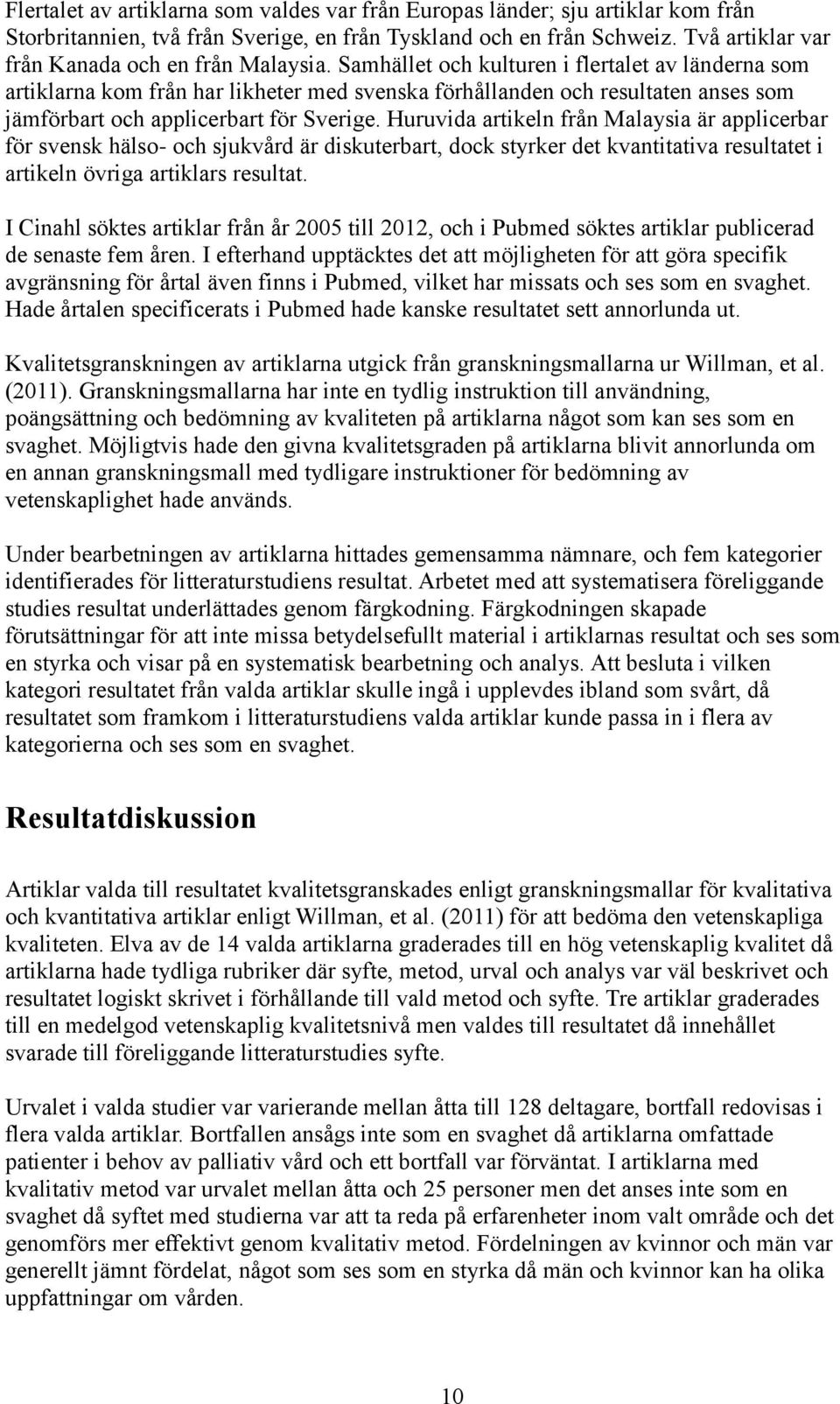 Samhället och kulturen i flertalet av länderna som artiklarna kom från har likheter med svenska förhållanden och resultaten anses som jämförbart och applicerbart för Sverige.