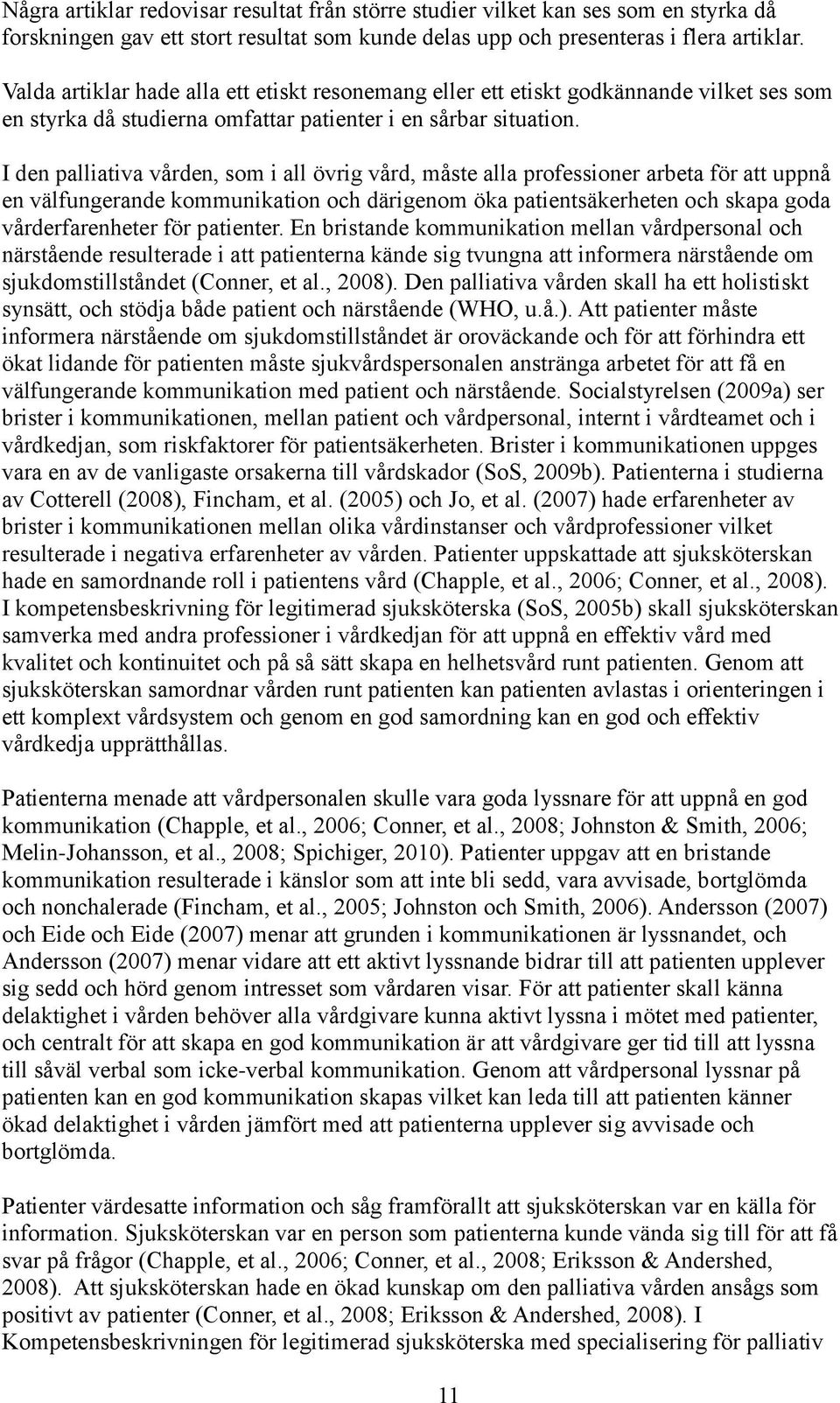 I den palliativa vården, som i all övrig vård, måste alla professioner arbeta för att uppnå en välfungerande kommunikation och därigenom öka patientsäkerheten och skapa goda vårderfarenheter för