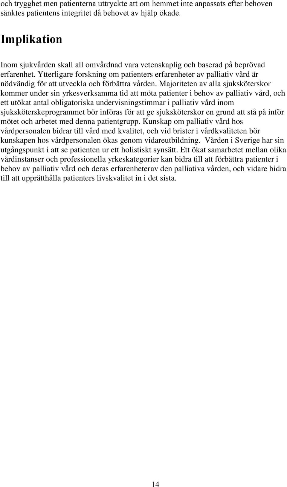 Ytterligare forskning om patienters erfarenheter av palliativ vård är nödvändig för att utveckla och förbättra vården.