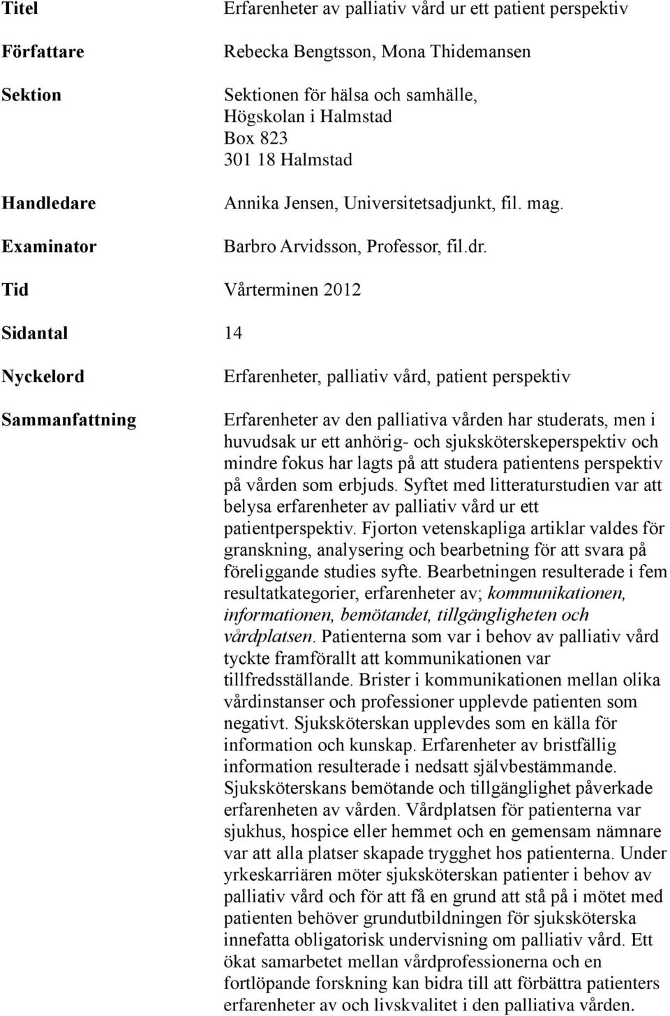 Tid Vårterminen 2012 Sidantal 14 Nyckelord Sammanfattning Erfarenheter, palliativ vård, patient perspektiv Erfarenheter av den palliativa vården har studerats, men i huvudsak ur ett anhörig- och