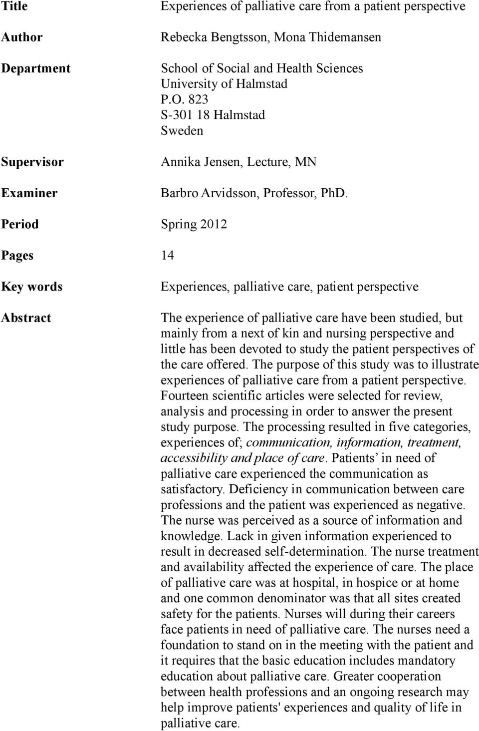 Period Spring 2012 Pages 14 Key words Abstract Experiences, palliative care, patient perspective The experience of palliative care have been studied, but mainly from a next of kin and nursing