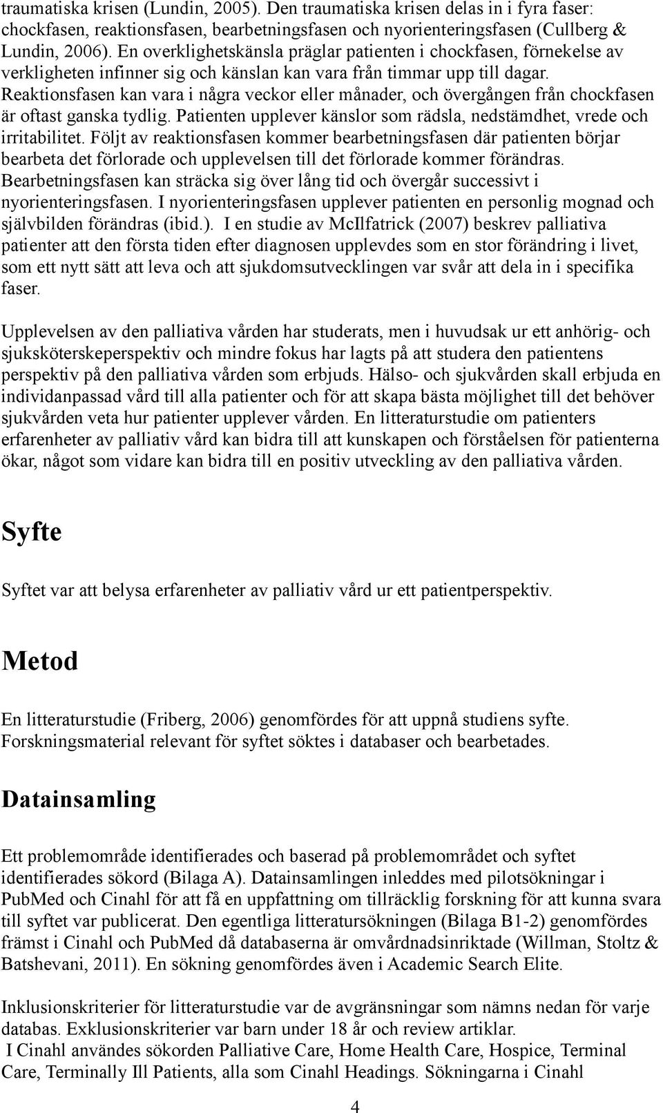 Reaktionsfasen kan vara i några veckor eller månader, och övergången från chockfasen är oftast ganska tydlig. Patienten upplever känslor som rädsla, nedstämdhet, vrede och irritabilitet.