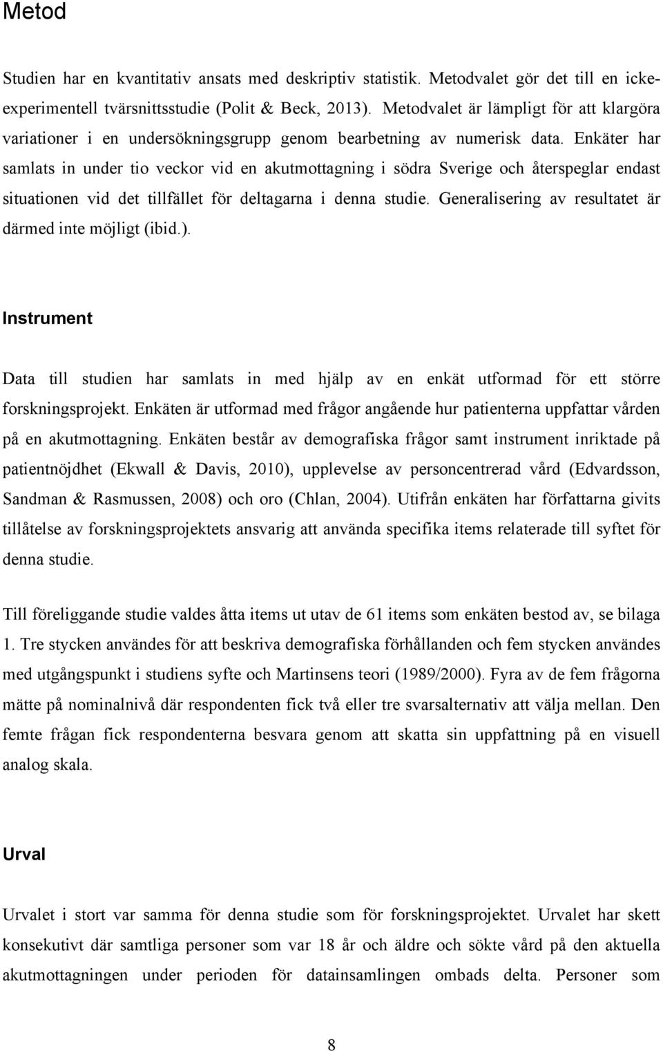 Enkäter har samlats in under tio veckor vid en akutmottagning i södra Sverige och återspeglar endast situationen vid det tillfället för deltagarna i denna studie.