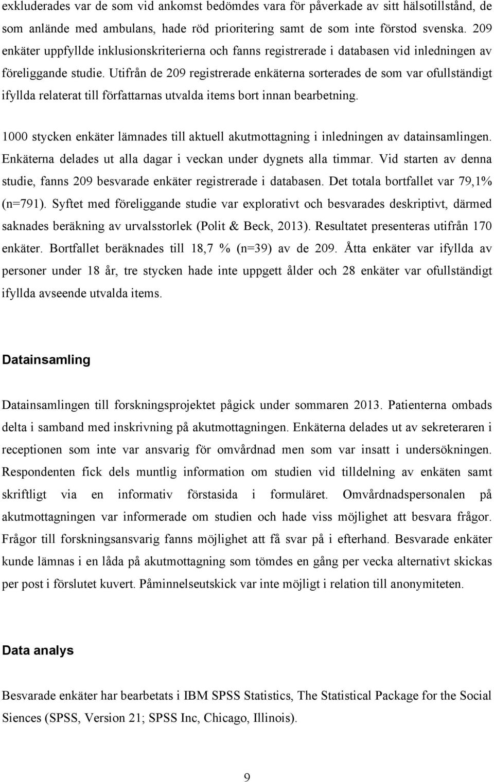 Utifrån de 209 registrerade enkäterna sorterades de som var ofullständigt ifyllda relaterat till författarnas utvalda items bort innan bearbetning.