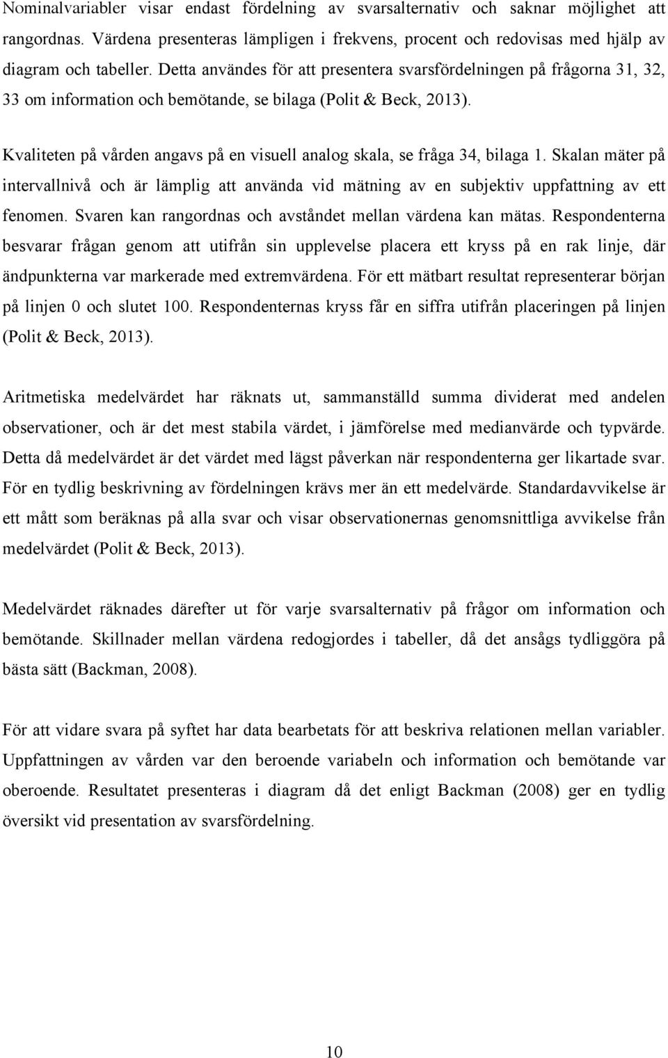 Kvaliteten på vården angavs på en visuell analog skala, se fråga 34, bilaga 1. Skalan mäter på intervallnivå och är lämplig att använda vid mätning av en subjektiv uppfattning av ett fenomen.