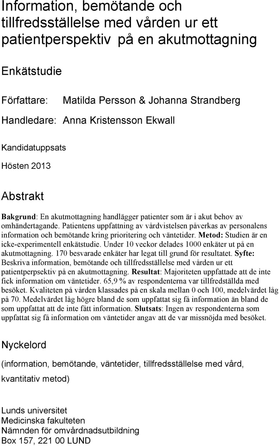 Patientens uppfattning av vårdvistelsen påverkas av personalens information och bemötande kring prioritering och väntetider. Metod: Studien är en icke-experimentell enkätstudie.