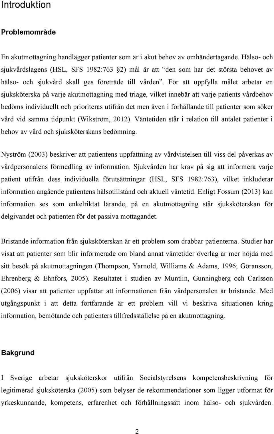 För att uppfylla målet arbetar en sjuksköterska på varje akutmottagning med triage, vilket innebär att varje patients vårdbehov bedöms individuellt och prioriteras utifrån det men även i förhållande