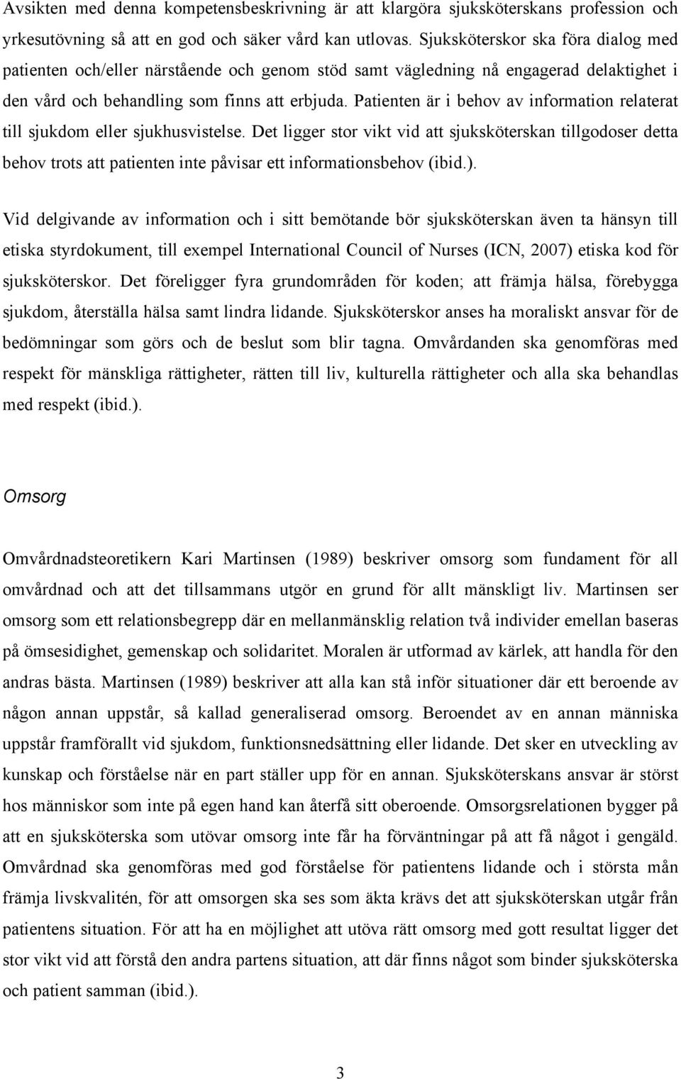 Patienten är i behov av information relaterat till sjukdom eller sjukhusvistelse.