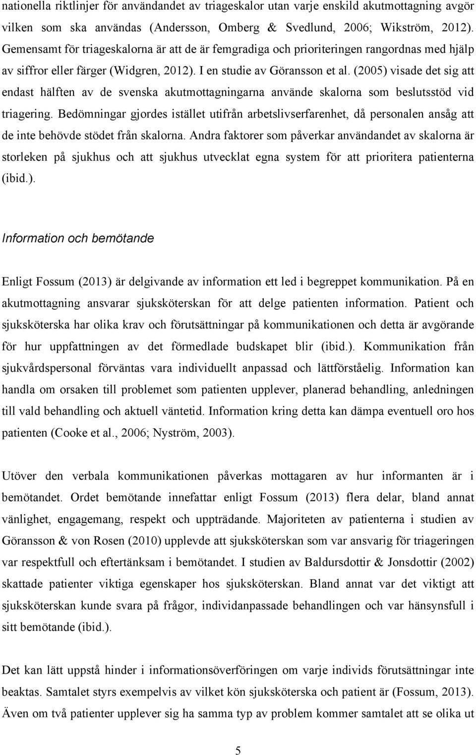 (2005) visade det sig att endast hälften av de svenska akutmottagningarna använde skalorna som beslutsstöd vid triagering.