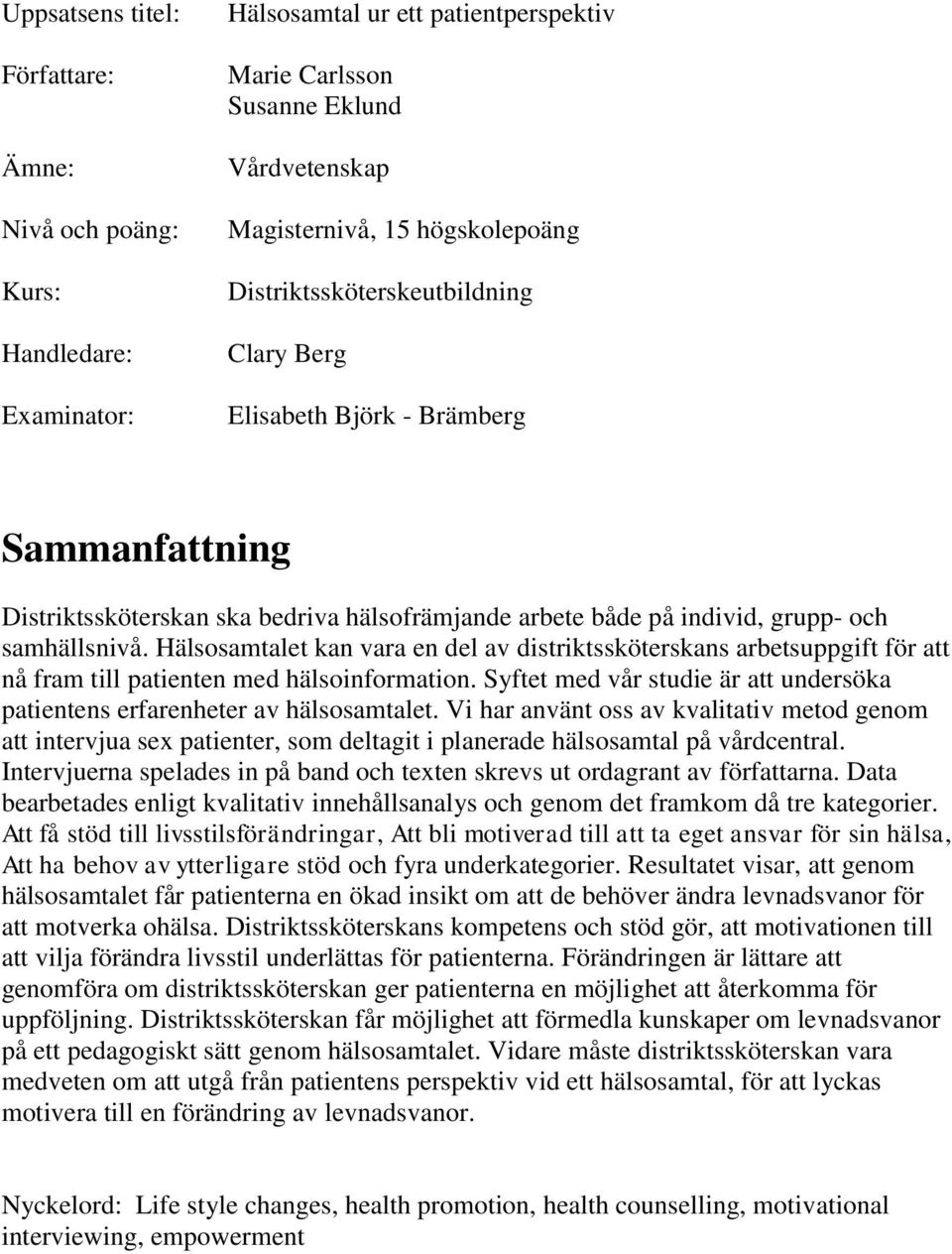 Hälsosamtalet kan vara en del av distriktssköterskans arbetsuppgift för att nå fram till patienten med hälsoinformation.