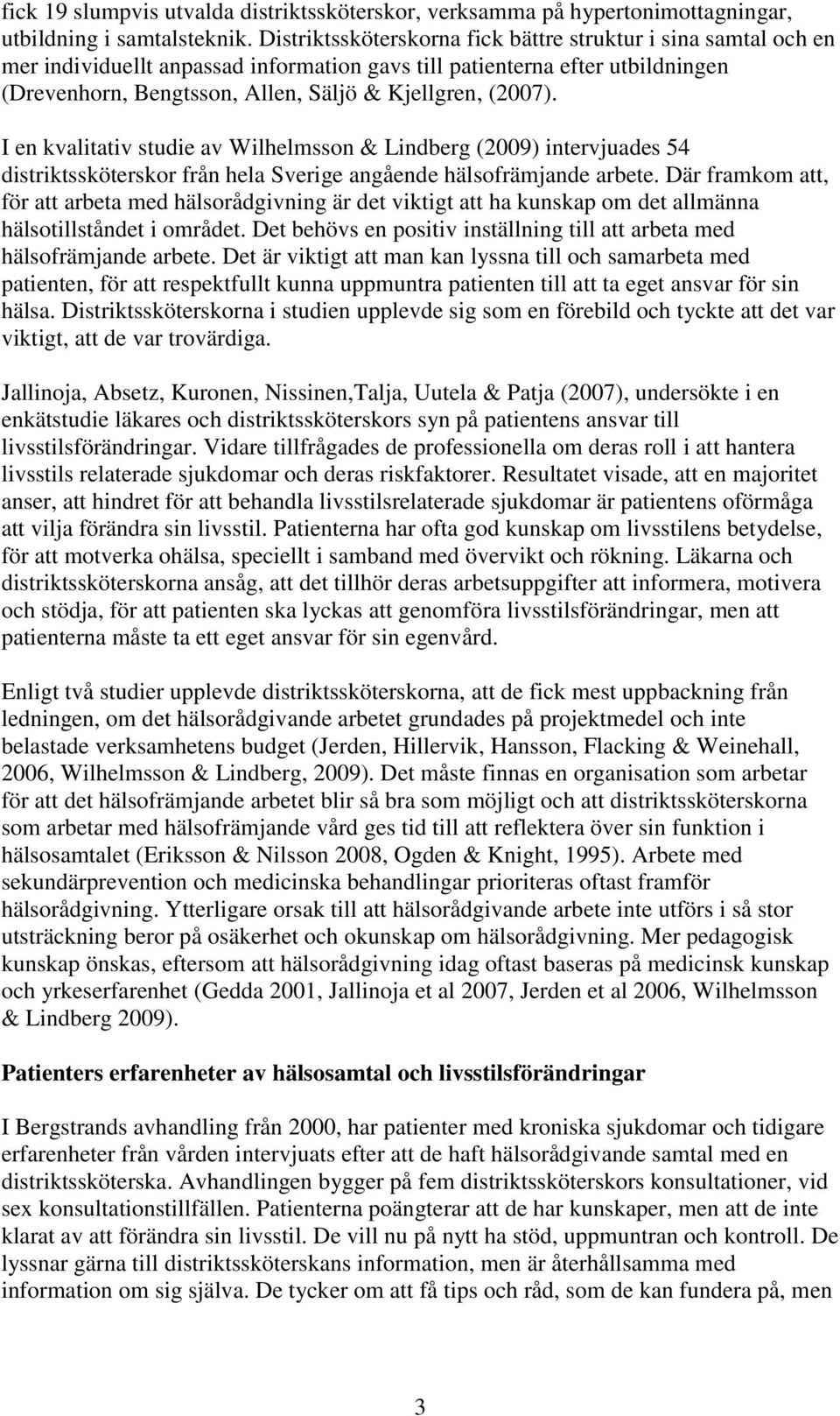 I en kvalitativ studie av Wilhelmsson & Lindberg (2009) intervjuades 54 distriktssköterskor från hela Sverige angående hälsofrämjande arbete.