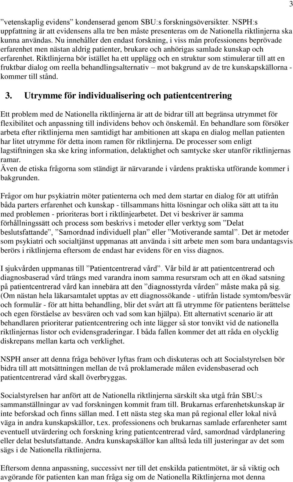 Riktlinjerna bör istället ha ett upplägg och en struktur som stimulerar till att en fruktbar dialog om reella behandlingsalternativ mot bakgrund av de tre kunskapskällorna - kommer till stånd. 3.