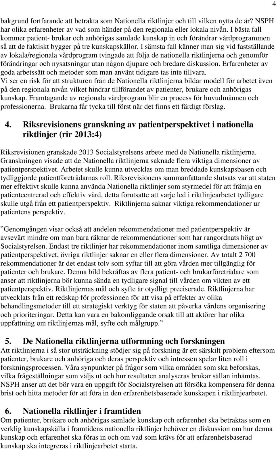 I sämsta fall känner man sig vid fastställande av lokala/regionala vårdprogram tvingade att följa de nationella riktlinjerna och genomför förändringar och nysatsningar utan någon djupare och bredare