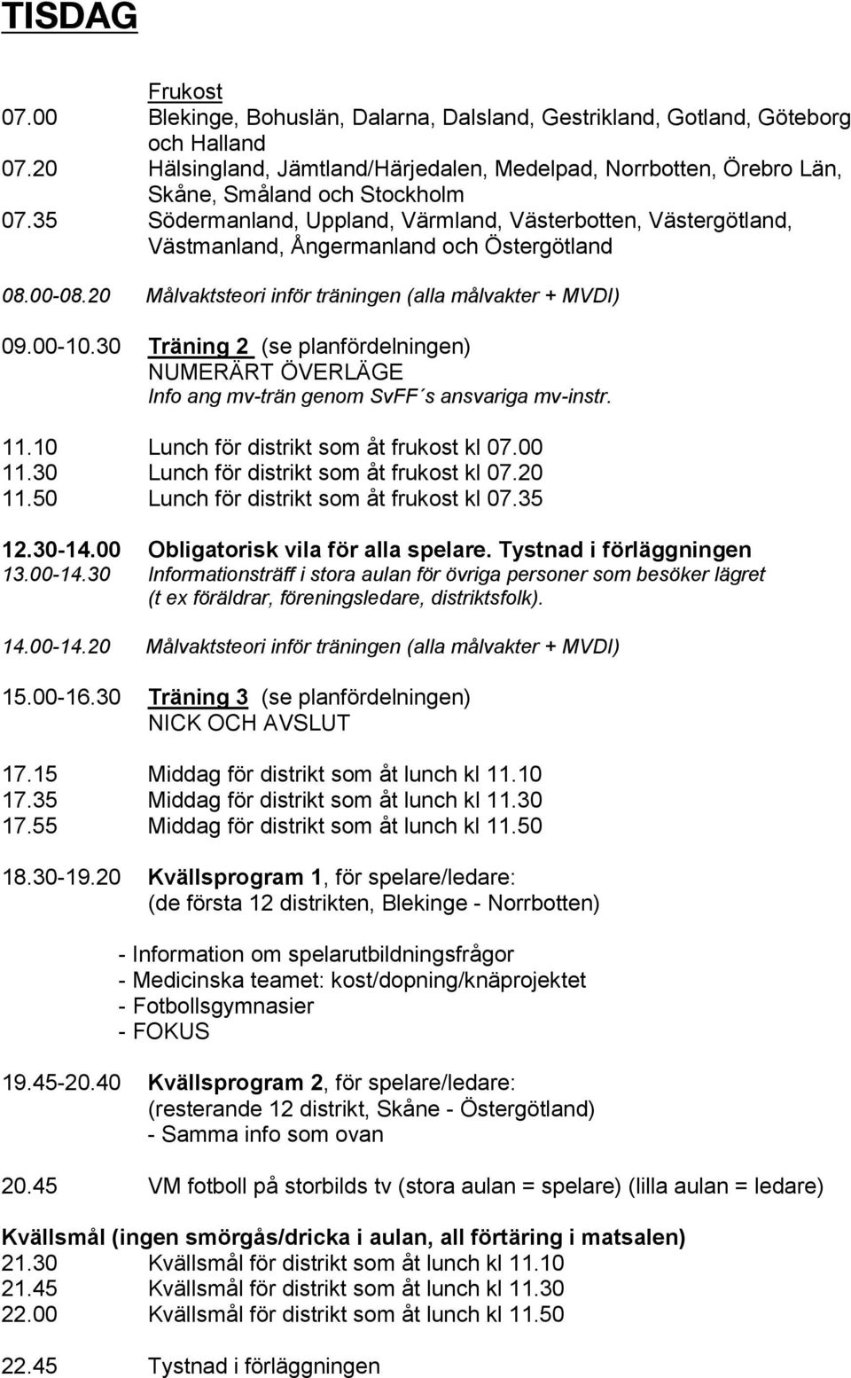 35 Södermanland, Uppland, Värmland, Västerbotten, Västergötland, Västmanland, Ångermanland och Östergötland 08.00-08.20 Målvaktsteori inför träningen (alla målvakter + MVDI) 09.00-10.