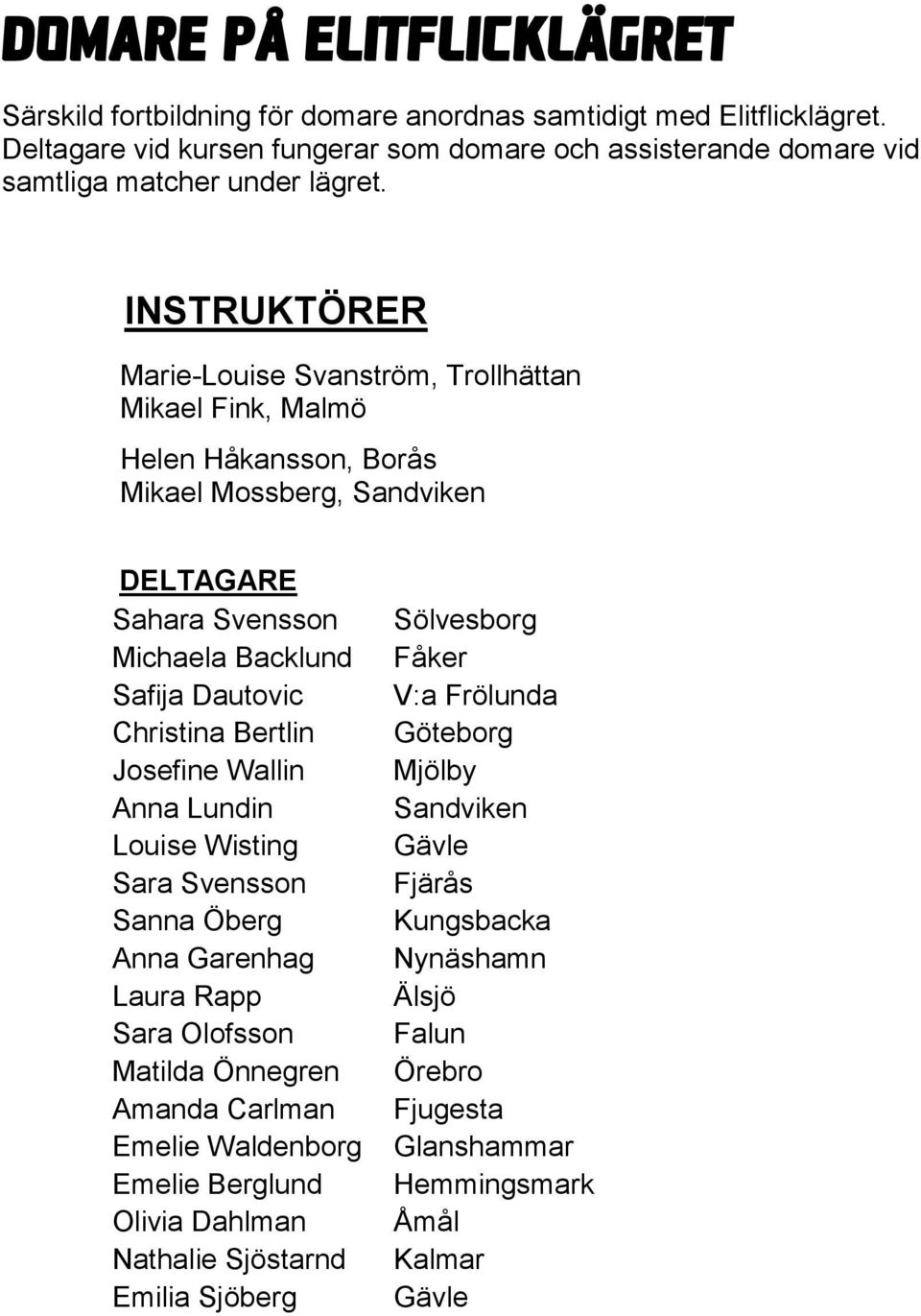 INSTRUKTÖRER Marie-Louise Svanström, Trollhättan Mikael Fink, Malmö Helen Håkansson, Borås Mikael Mossberg, Sandviken DELTAGARE Sahara Svensson Michaela Backlund Safija Dautovic Christina