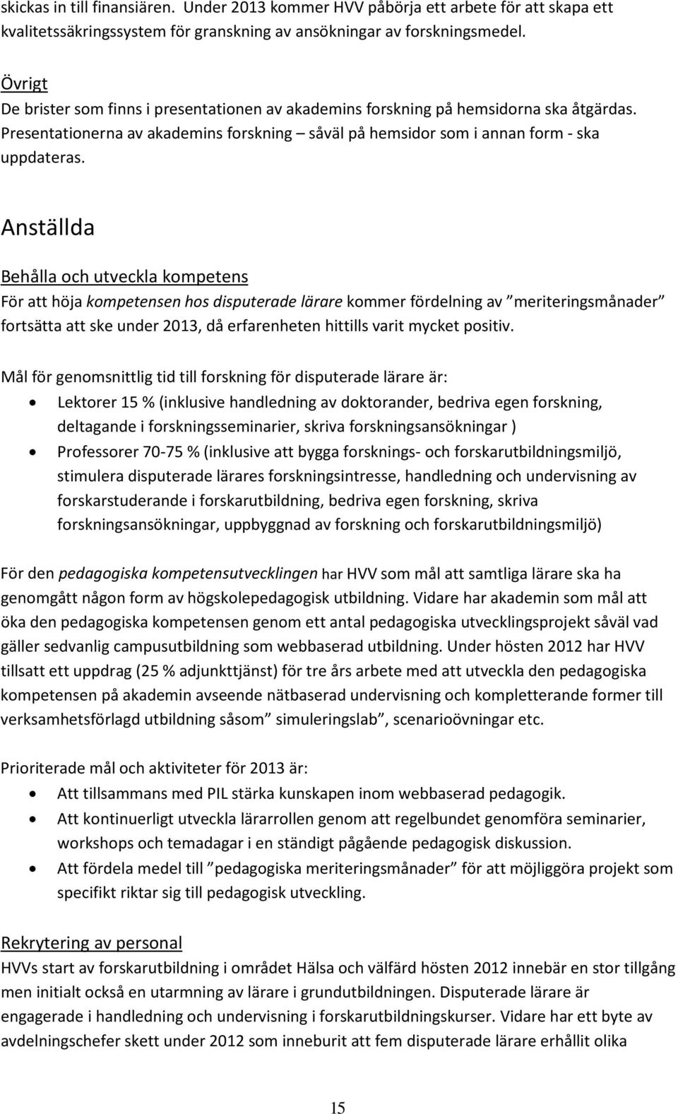 Anställda Behålla och utveckla kompetens För att höja kompetensen hos disputerade lärare kommer fördelning av meriteringsmånader fortsätta att ske under 2013, då erfarenheten hittills varit mycket