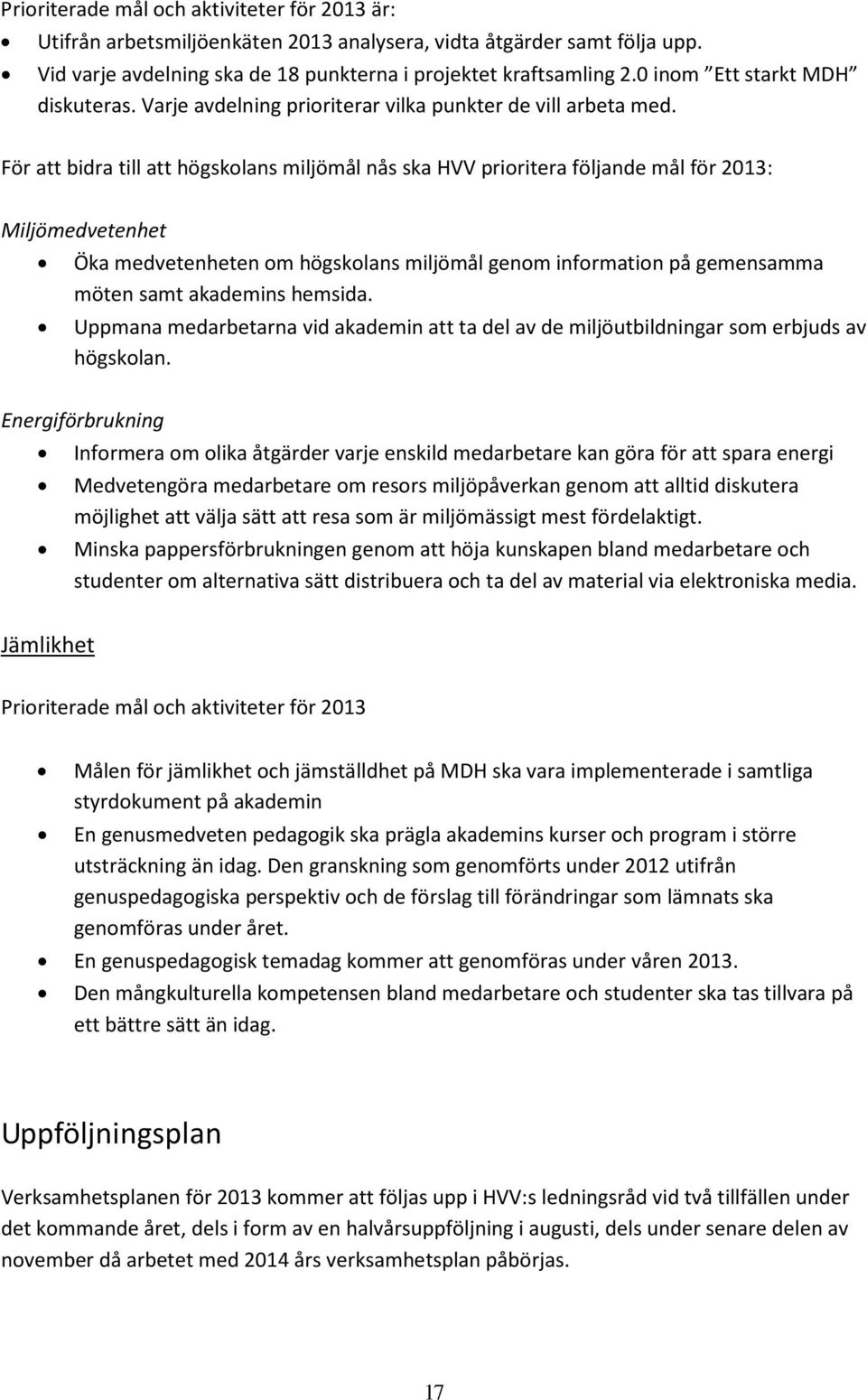 För att bidra till att högskolans miljömål nås ska HVV prioritera följande mål för 2013: Miljömedvetenhet Öka medvetenheten om högskolans miljömål genom information på gemensamma möten samt akademins