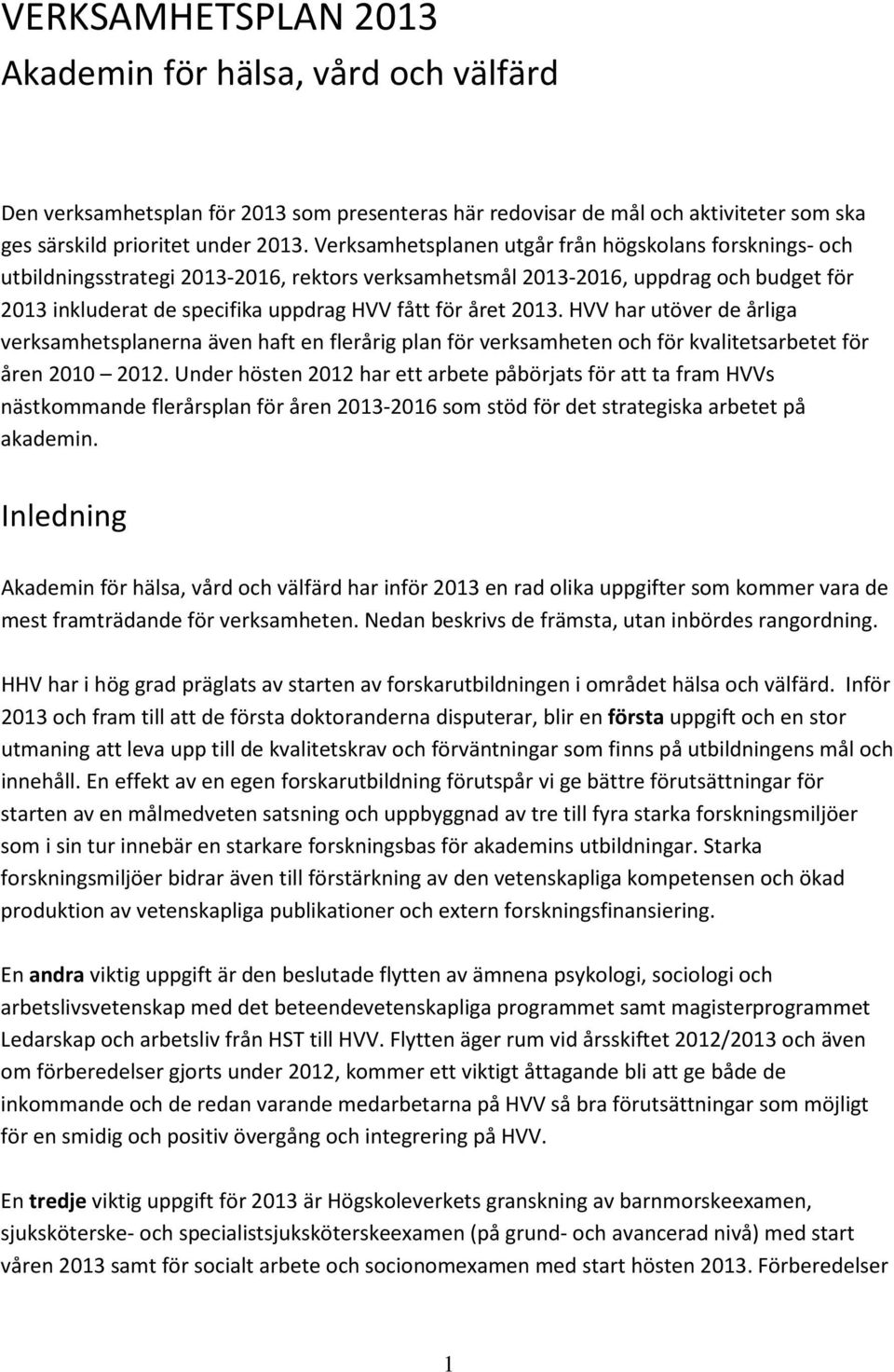 2013. HVV har utöver de årliga verksamhetsplanerna även haft en flerårig plan för verksamheten och för kvalitetsarbetet för åren 2010 2012.